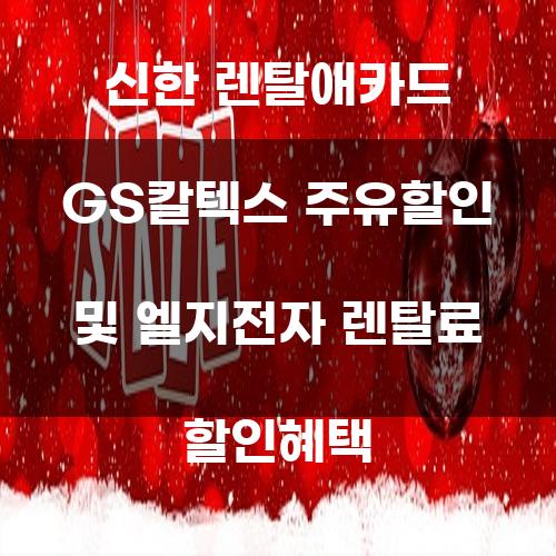 신한 렌탈애카드 GS칼텍스 주유할인 및 엘지전자 렌탈료 할인혜택