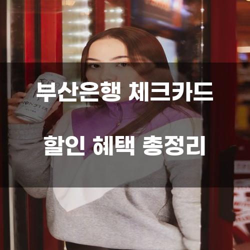 부산은행 체크카드 할인 혜택 총정리