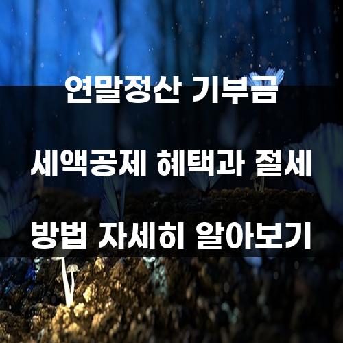연말정산 기부금 세액공제 혜택과 절세 방법 자세히 알아보기