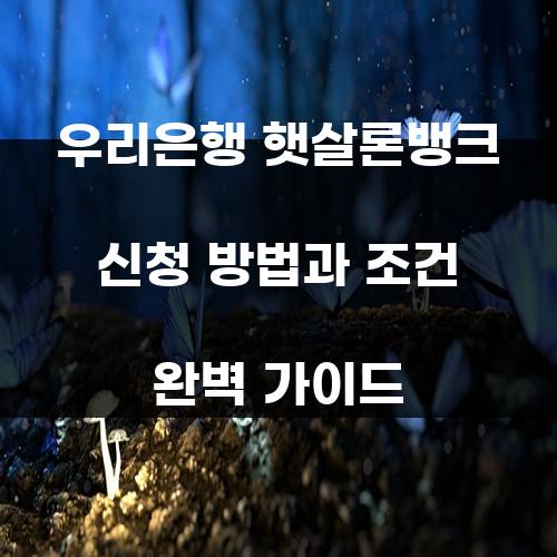 우리은행 햇살론뱅크 신청 방법과 조건 완벽 가이드
