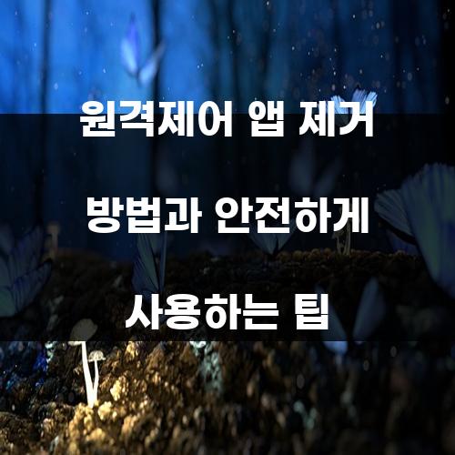 원격제어 앱 제거 방법과 안전하게 사용하는 팁