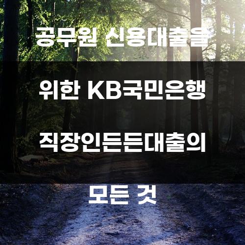 공무원 신용대출을 위한 KB국민은행 직장인든든대출의 모든 것