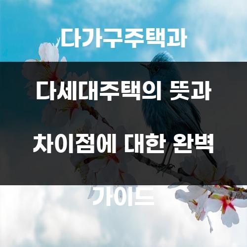 다가구주택과 다세대주택의 뜻과 차이점에 대한 완벽 가이드