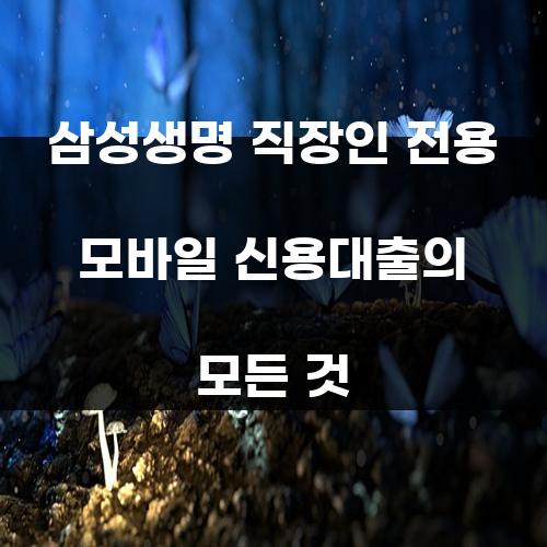 삼성생명 직장인 전용 모바일 신용대출의 모든 것