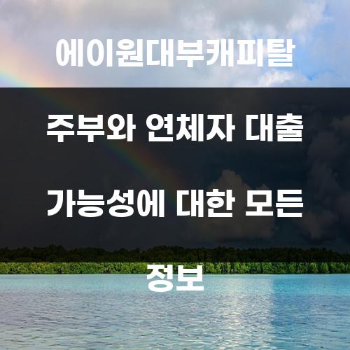 에이원대부캐피탈 주부와 연체자 대출 가능성에 대한 모든 정보
