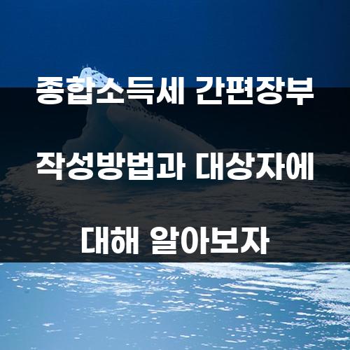 종합소득세 간편장부 작성방법과 대상자에 대해 알아보자