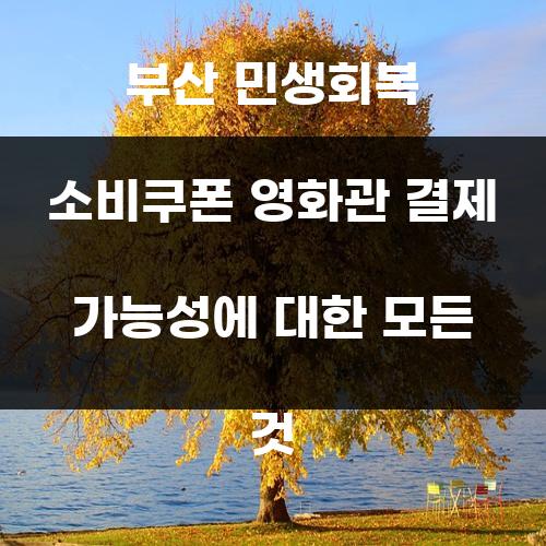부산 민생회복 소비쿠폰 영화관 결제 가능성에 대한 모든 것