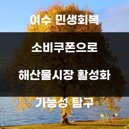 여수 민생회복 소비쿠폰으로 해산물시장 활성화 가능성 탐구