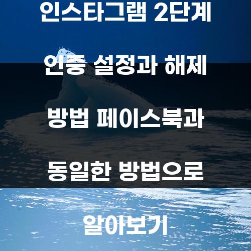 인스타그램 2단계 인증 설정과 해제 방법 페이스북과 동일한 방법으로 알아보기