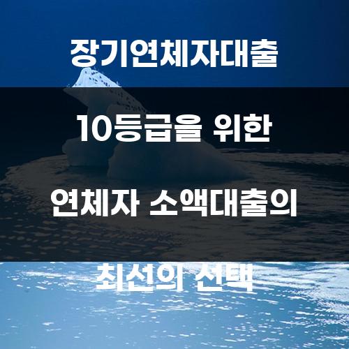 장기연체자대출 10등급을 위한 연체자 소액대출의 최선의 선택
