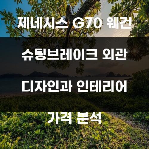 제네시스 G70 웨건 슈팅브레이크 외관 디자인과 인테리어 가격 분석