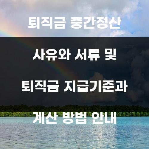퇴직금 중간정산 사유와 서류 및 퇴직금 지급기준과 계산 방법 안내