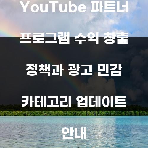 YouTube 파트너 프로그램 수익 창출 정책과 광고 민감 카테고리 업데이트 안내