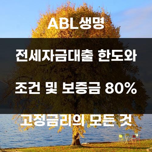 ABL생명 전세자금대출 한도와 조건 및 보증금 80% 고정금리의 모든 것