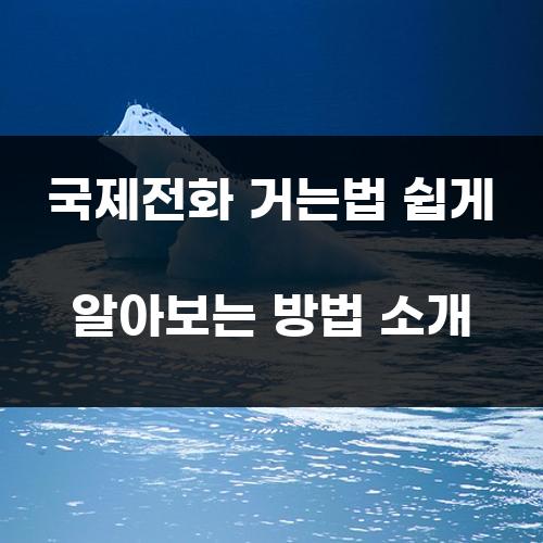 국제전화 거는법 쉽게 알아보는 방법 소개