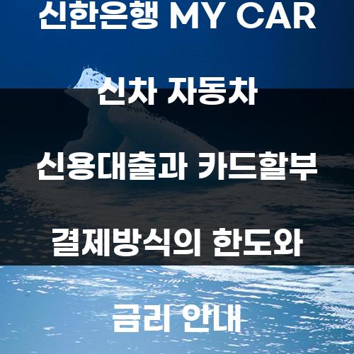 신한은행 MY CAR 신차 자동차 신용대출과 카드할부 결제방식의 한도와 금리 안내