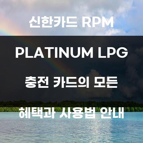 신한카드 RPM PLATINUM LPG 충전 카드의 모든 혜택과 사용법 안내