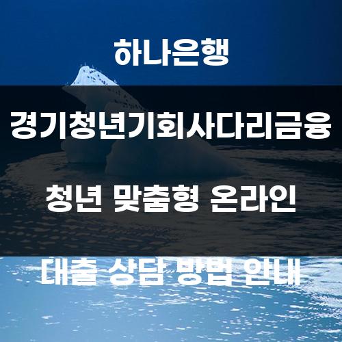 하나은행 경기청년기회사다리금융 청년 맞춤형 온라인 대출 상담 방법 안내