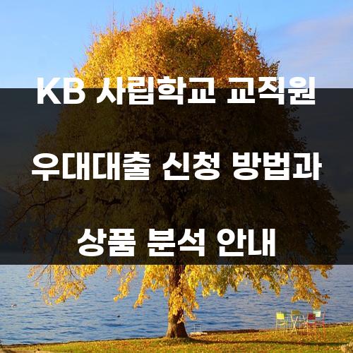 KB 사립학교 교직원 우대대출 신청 방법과 상품 분석 안내