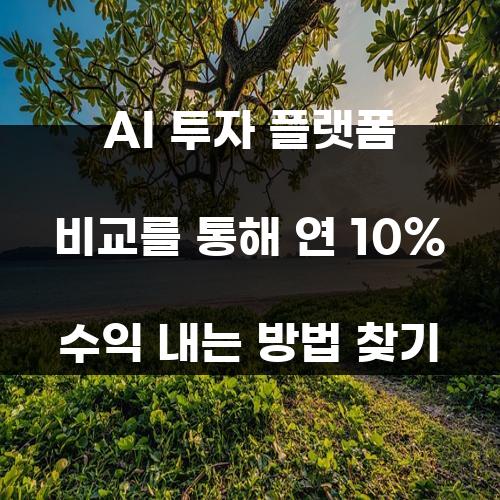 AI 투자 플랫폼 비교를 통해 연 10% 수익 내는 방법 찾기