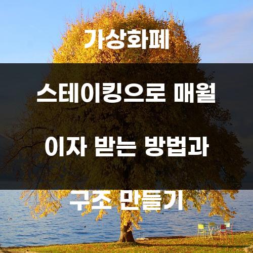 가상화폐 스테이킹으로 매월 이자 받는 방법과 구조 만들기