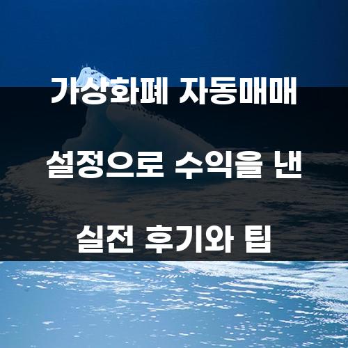 가상화폐 자동매매 설정으로 수익을 낸 실전 후기와 팁