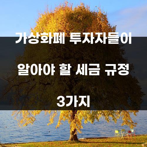 가상화폐 투자자들이 알아야 할 세금 규정 3가지