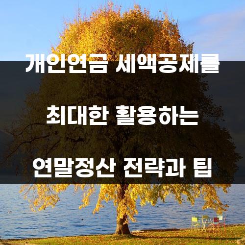 개인연금 세액공제를 최대한 활용하는 연말정산 전략과 팁