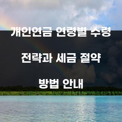 개인연금 연령별 수령 전략과 세금 절약 방법 안내