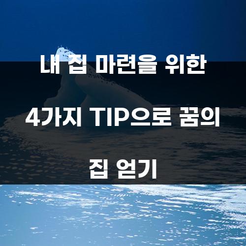 내 집 마련을 위한 4가지 TIP으로 꿈의 집 얻기