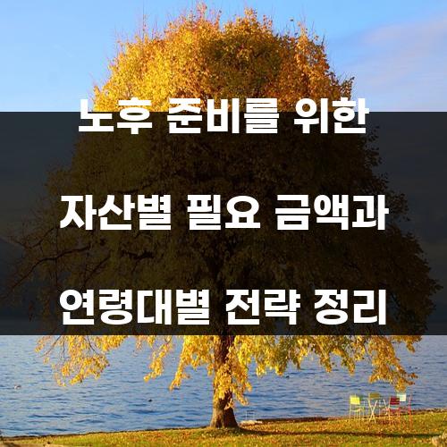 노후 준비를 위한 자산별 필요 금액과 연령대별 전략 정리