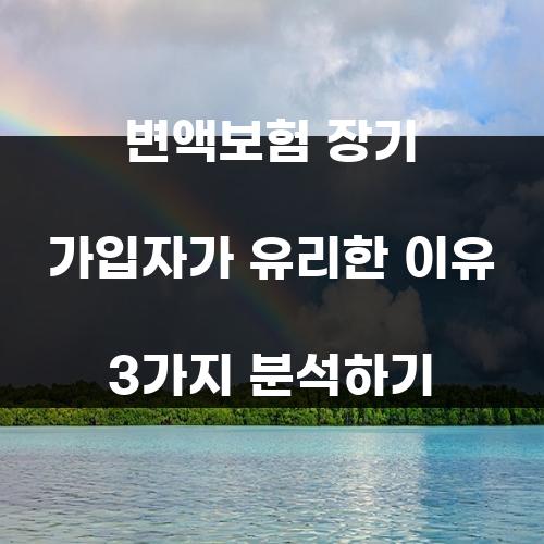 변액보험 장기 가입자가 유리한 이유 3가지 분석하기