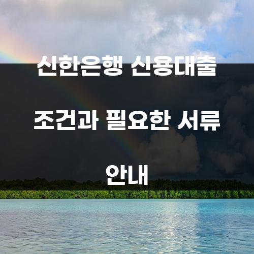 신한은행 신용대출 조건과 필요한 서류 안내