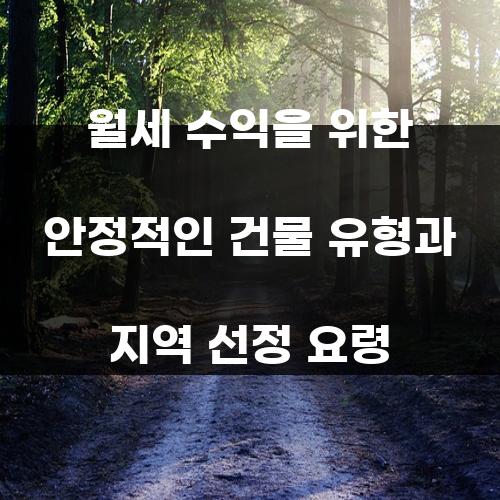 월세 수익을 위한 안정적인 건물 유형과 지역 선정 요령