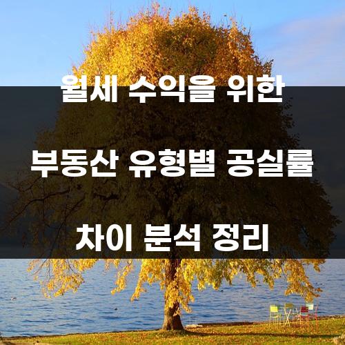 월세 수익을 위한 부동산 유형별 공실률 차이 분석 정리