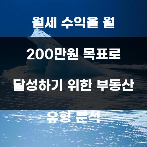 월세 수익을 월 200만원 목표로 달성하기 위한 부동산 유형 분석