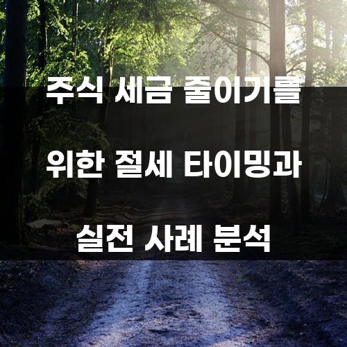 주식 세금 줄이기를 위한 절세 타이밍과 실전 사례 분석