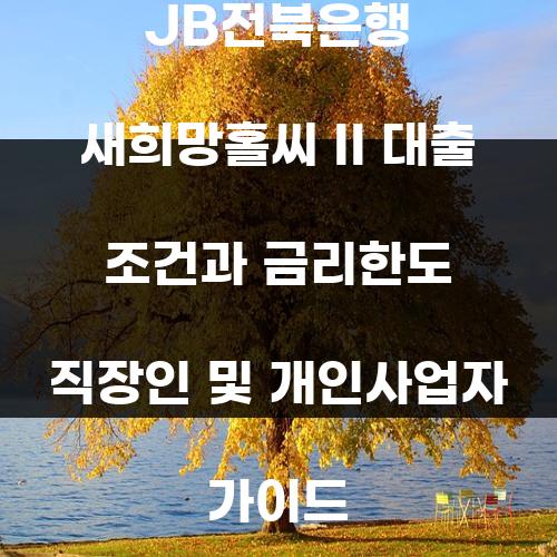 JB전북은행 새희망홀씨 II 대출 조건과 금리한도 직장인 및 개인사업자 가이드