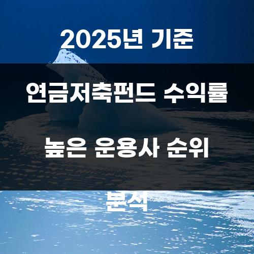 2025년 기준 연금저축펀드 수익률 높은 운용사 순위 분석
