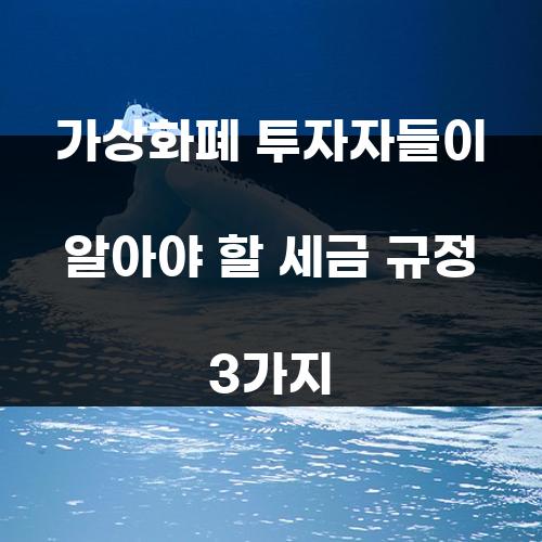 가상화폐 투자자들이 알아야 할 세금 규정 3가지