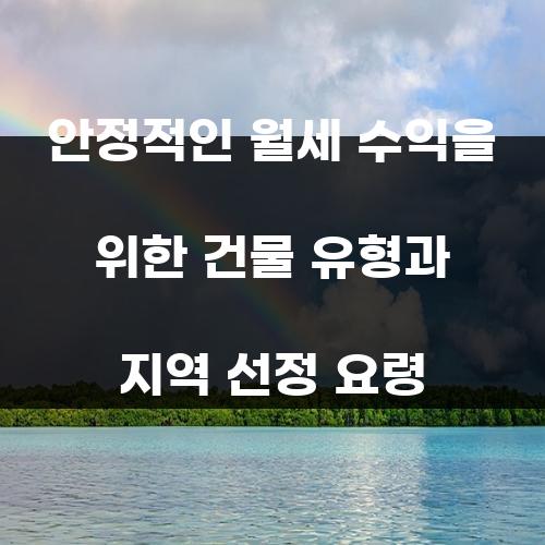 안정적인 월세 수익을 위한 건물 유형과 지역 선정 요령