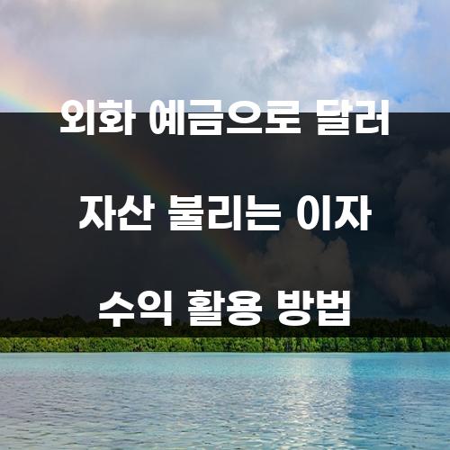 외화 예금으로 달러 자산 불리는 이자 수익 활용 방법