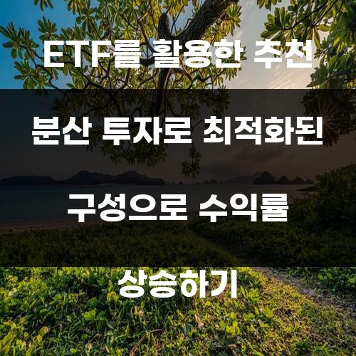 ETF를 활용한 추천 분산 투자로 최적화된 구성으로 수익률 상승하기